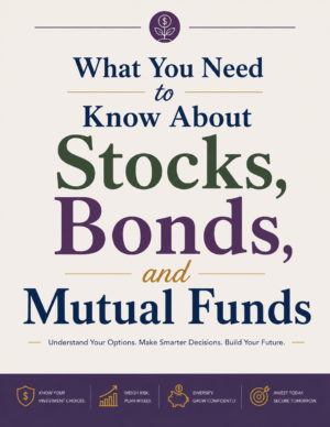 What You Need to Know About Stocks, Bonds, and Mutual Funds